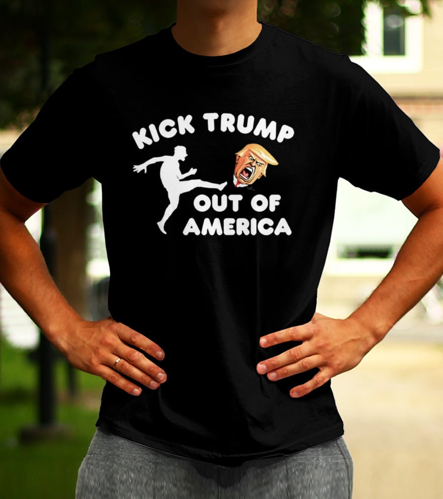 Kick Trump Out Of America Satirical Political T-Shirt