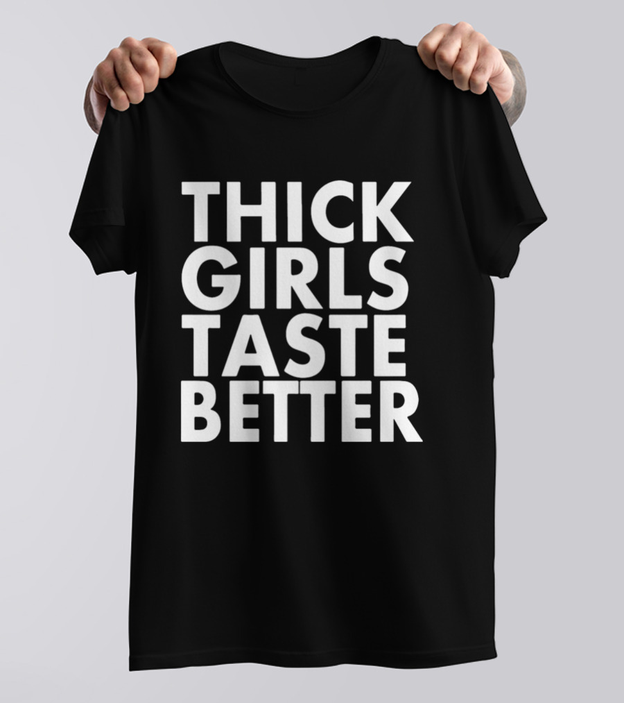 Thick Girls Taste Better T-Shirt