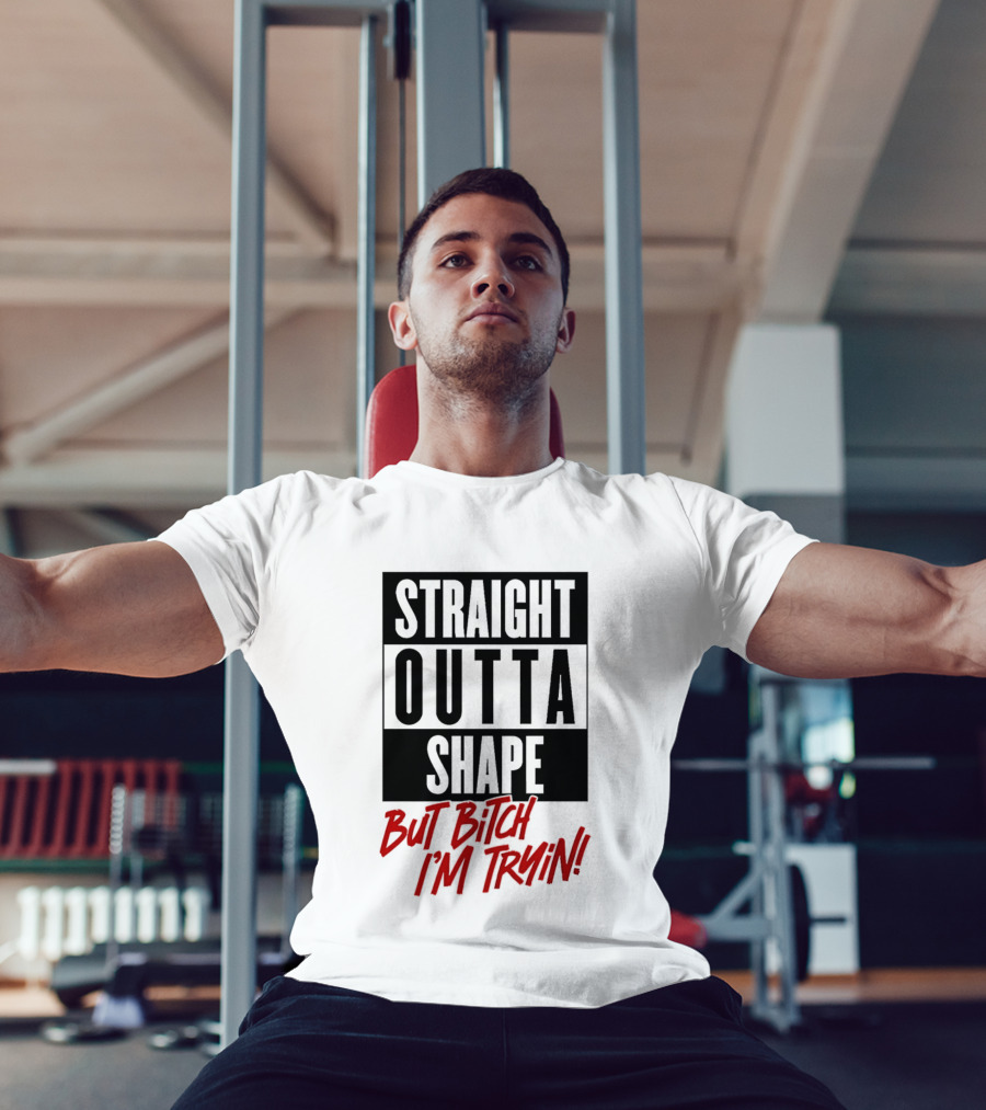 Straight Outta Shape But Bitch I'm Tryin Playful Motivational Phrase T-Shirt