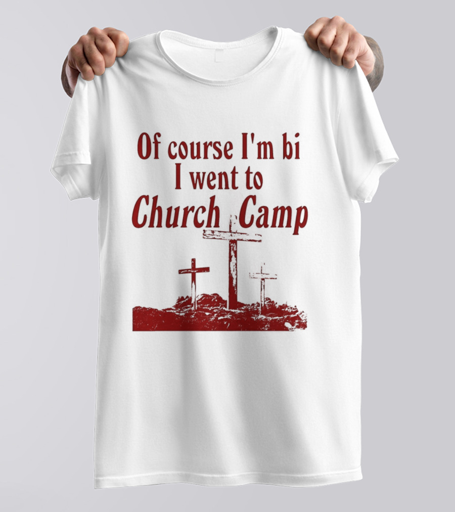 Of Course I'm Bi I Went To Church Camp Comfort T-Shirt