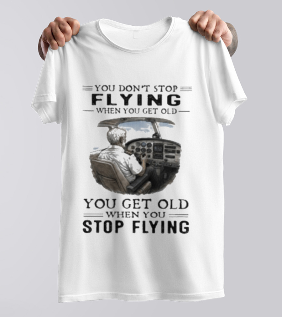 You Don't Stop Flying When You Get Old Airplane Cockpit Pilot Wisdom T-Shirt