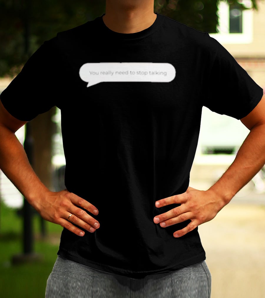 You Really Need To Stop Talking Speech Bubble T-Shirt