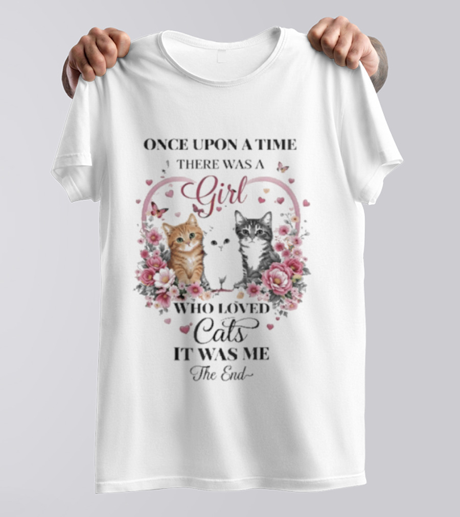 Once Upon A Time There Was A Girl Who Loved Cats It Was Me The End T-Shirt