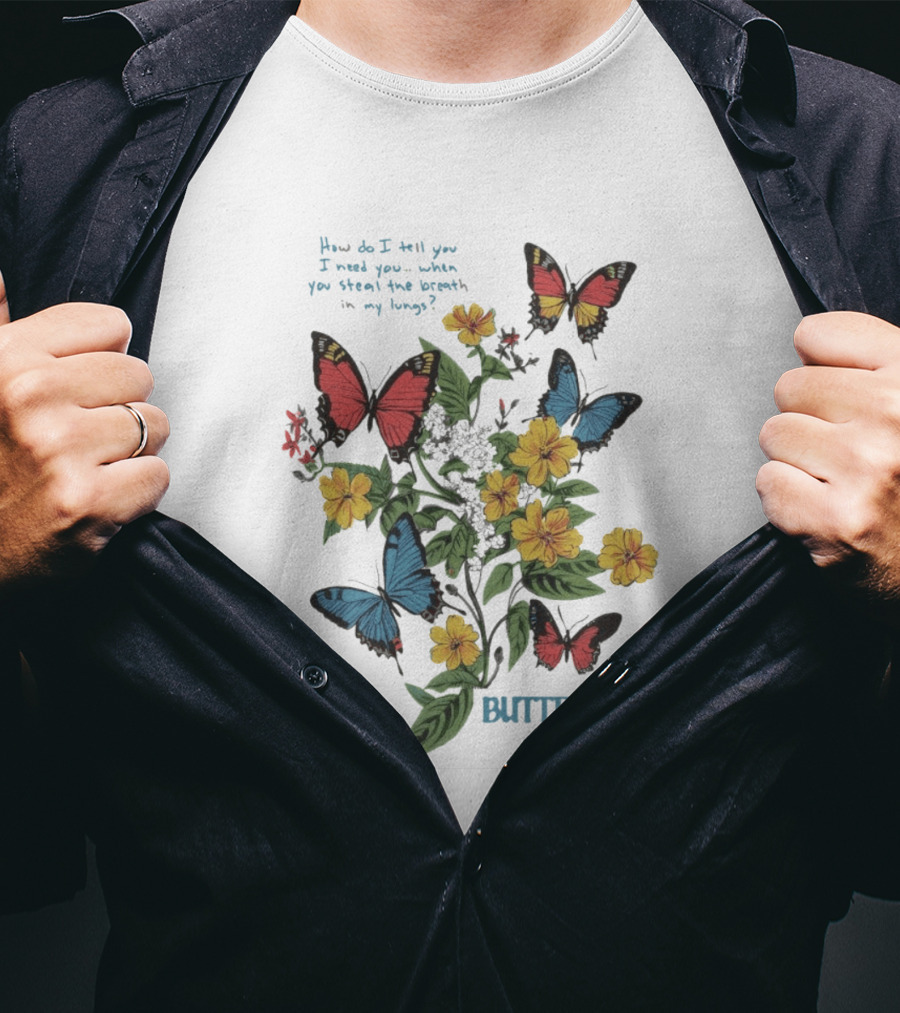 Butterflies Abe Parker How Do I Tell You I Need You When You Steal The Breath In My Lungs T-Shirt