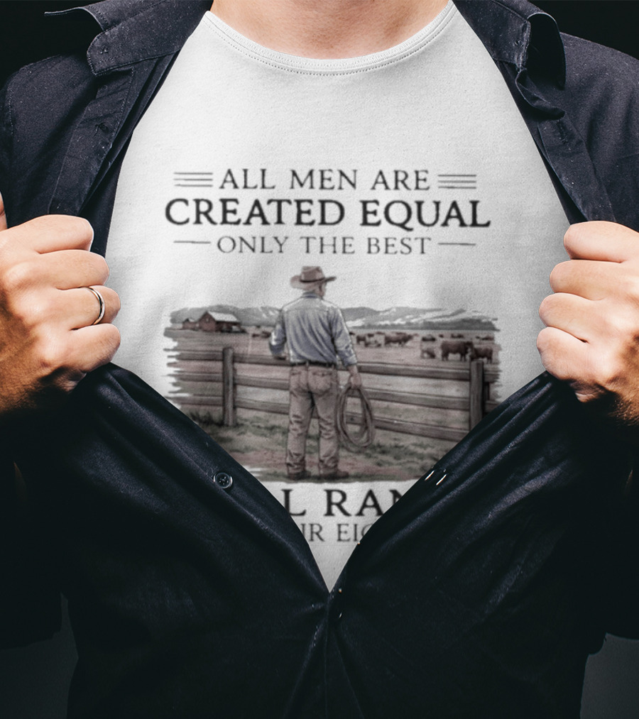 All Men Are Created Equal Only The Best Still Ranch In Their Eighties T-Shirt