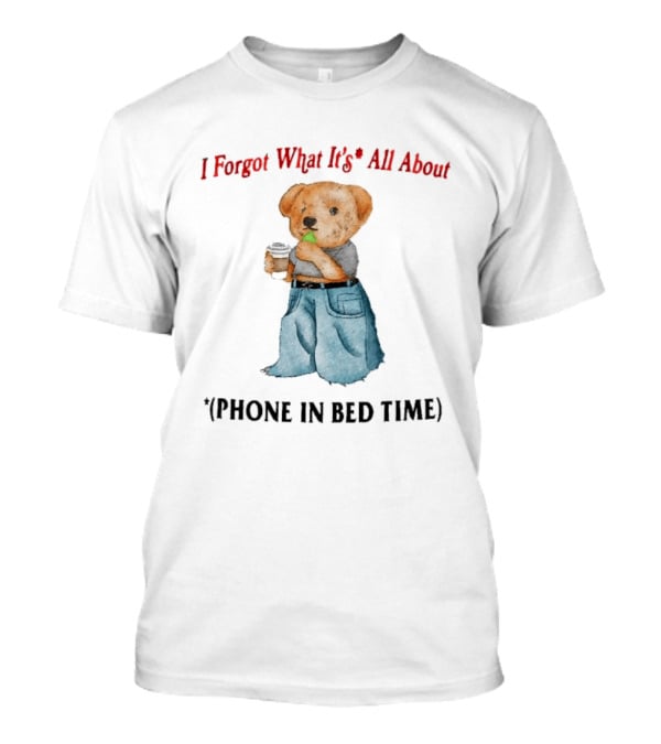 I Forgot What It's All About Teddy Bear Phone In Bed Time T-Shirt