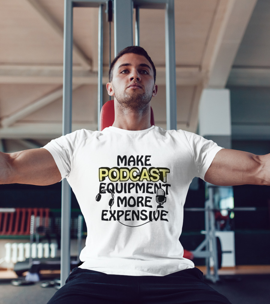 Make Podcast Equipment More Expensive Audio Gear Humor T-Shirt