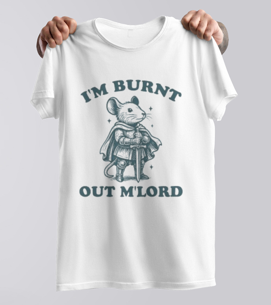 I'm Burnt Out M'Lord Mouse T-Shirt