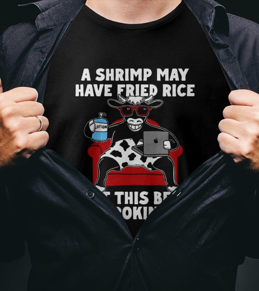 A Shrimp May Have Fried Rice But This Beef Is Strokin' Off Cow Laptop Red Couch Glasses T-Shirt