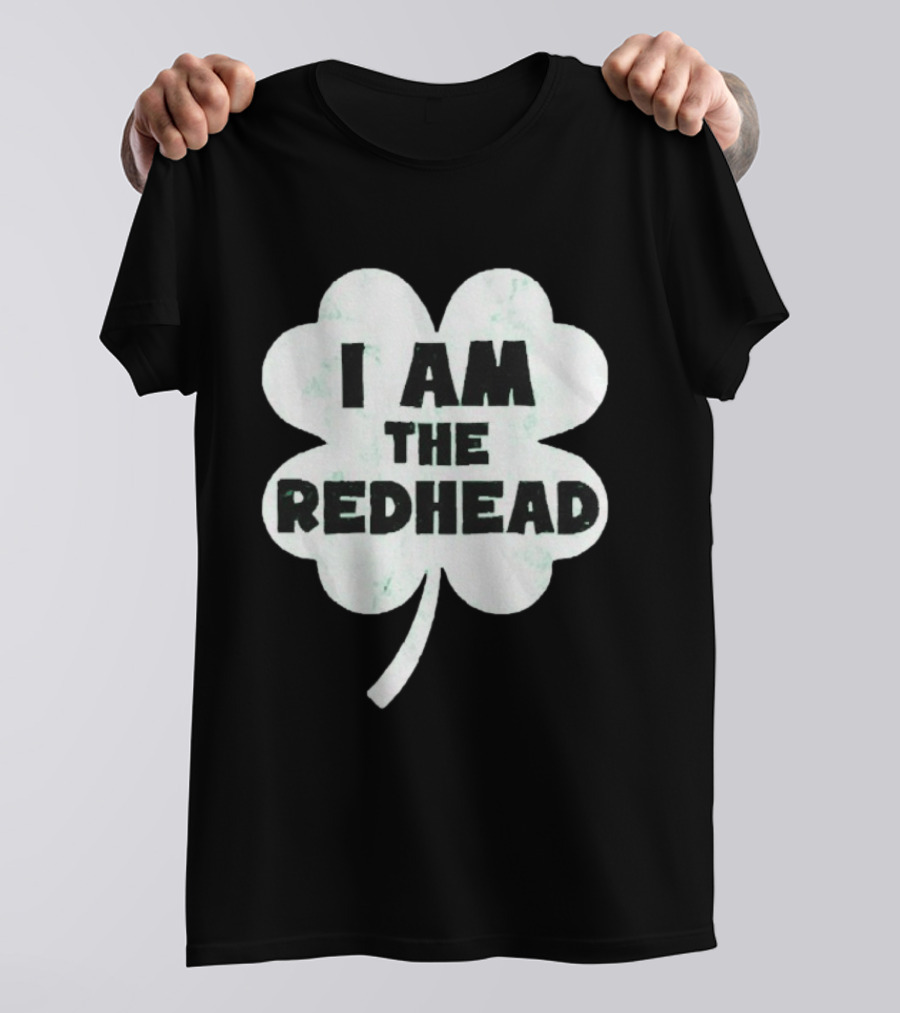 I Am The Redhead Clover St Patrick's Day Ships From USA T-Shirt