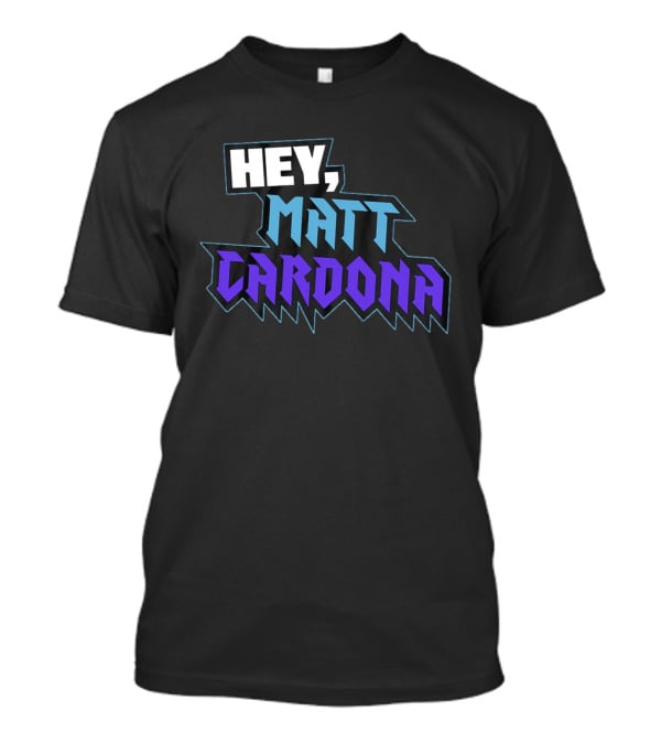 Hey Matt Cardona T-Shirt
