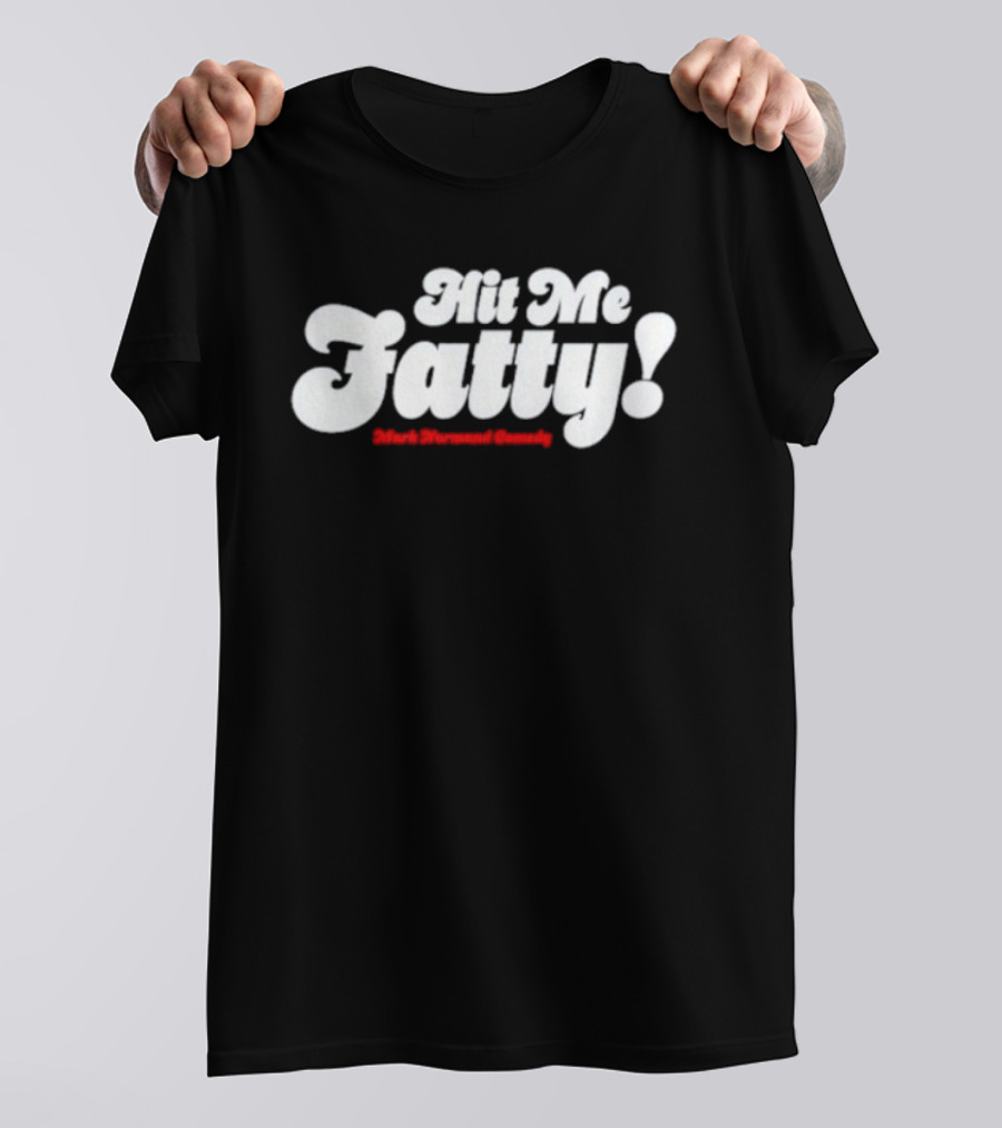 Hit Me Fatty Mark Normand Comedy T-Shirt