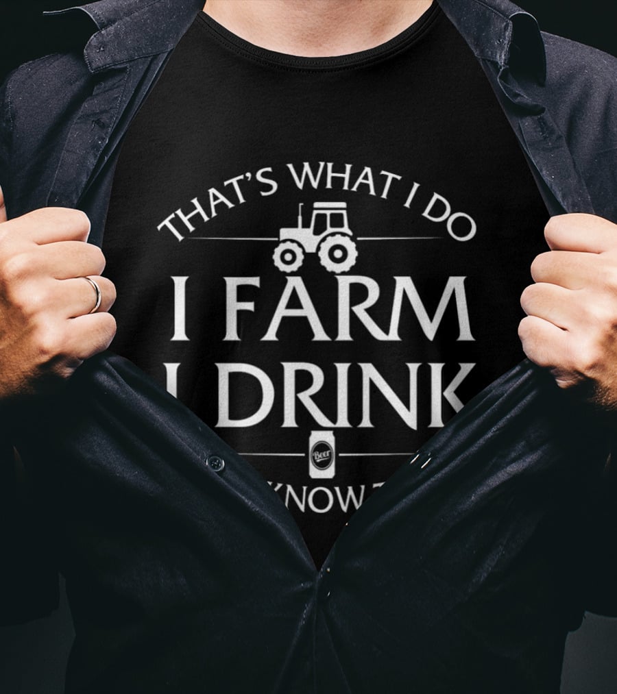 That's What I Do I Farm I Drink And I Know Things Tractor T-Shirt