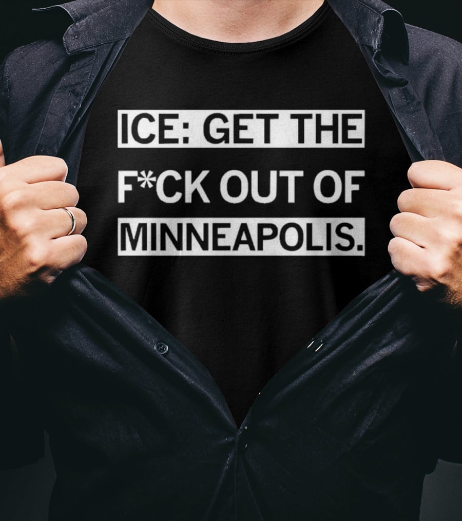 ICE Get The F*ck Out Of Minneapolis Message T-Shirt