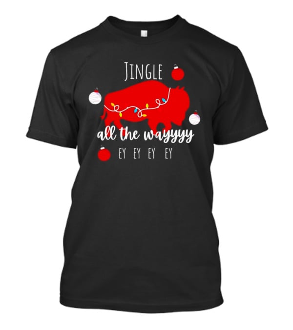 Jingle All The Wayyy Ey Ey Ey Buffalo Christmas T-Shirt