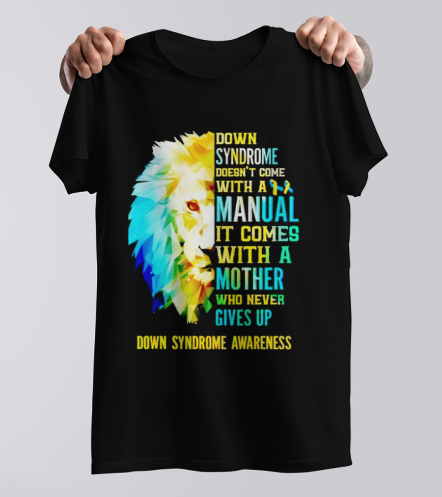 Down Syndrome Doesn't Come With A Manual It Comes With A Mother Who Never Gives Up Awareness T-Shirt