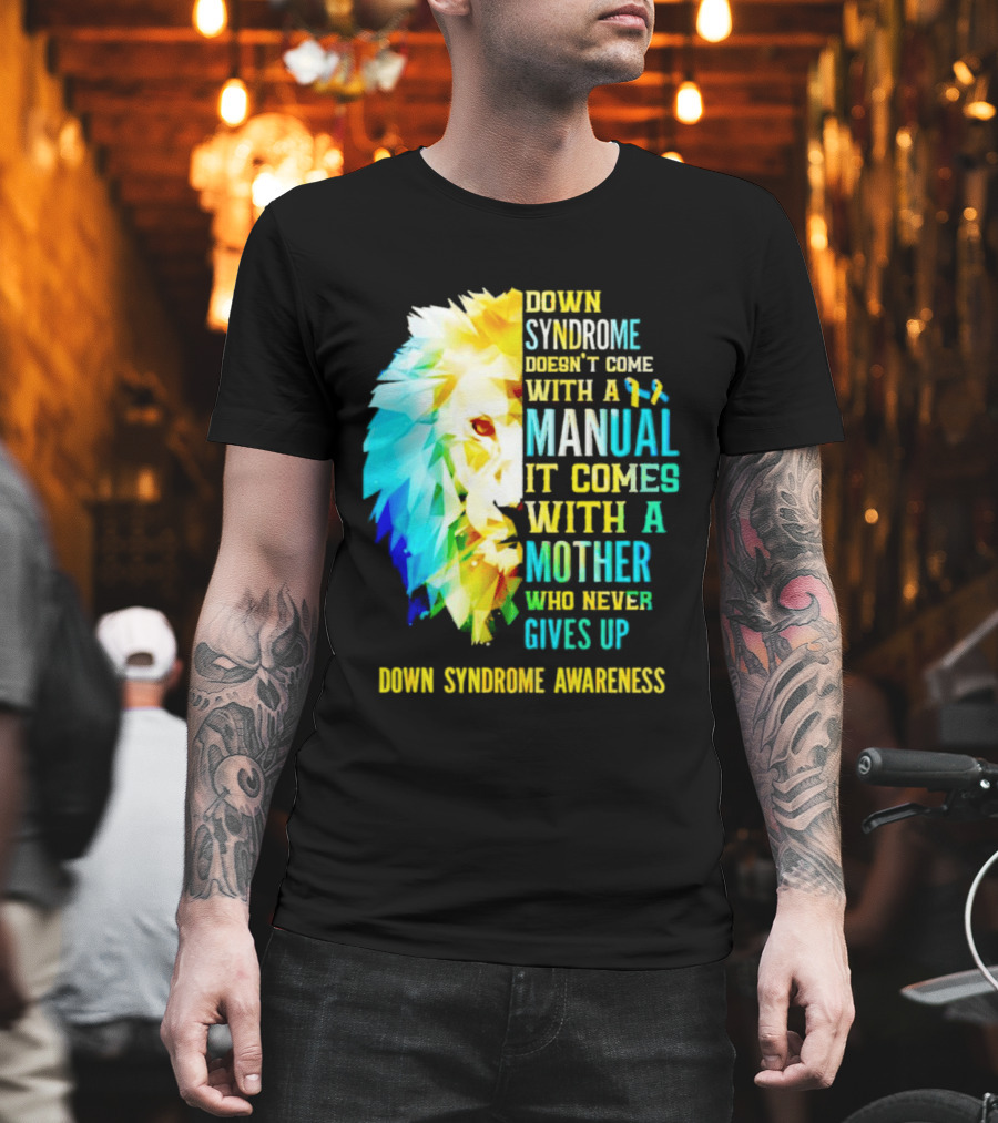 Down Syndrome Doesn't Come With A Manual It Comes With A Mother Who Never Gives Up Awareness T-Shirt