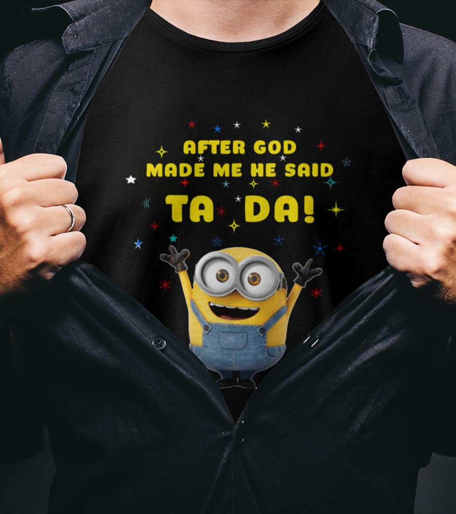 After God Made Me He Said Ta Da Minion T-Shirt