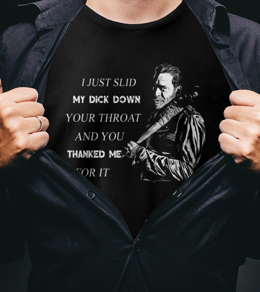 Negan I Just Slid My Dick Down Your Throat And You Thanked Me For It T-Shirt
