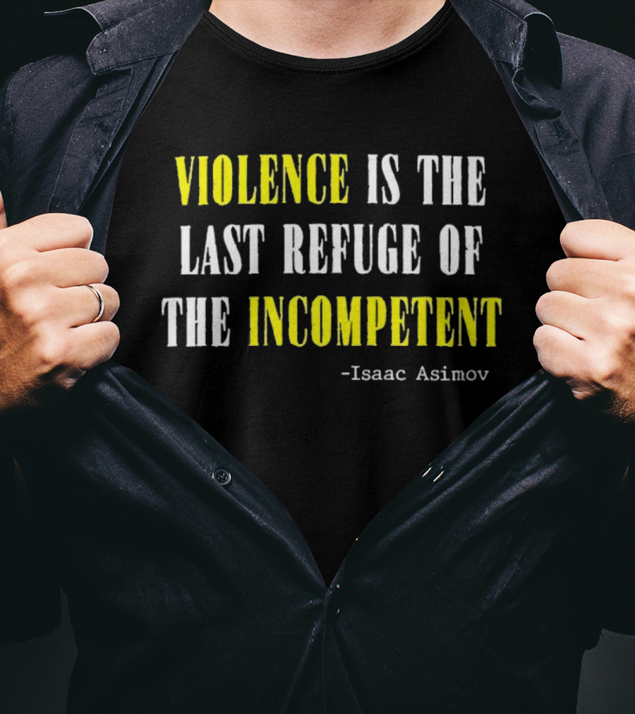 Isaac Asimov Quote Violence Is The Last Refuge Of The Incompetent T-Shirt