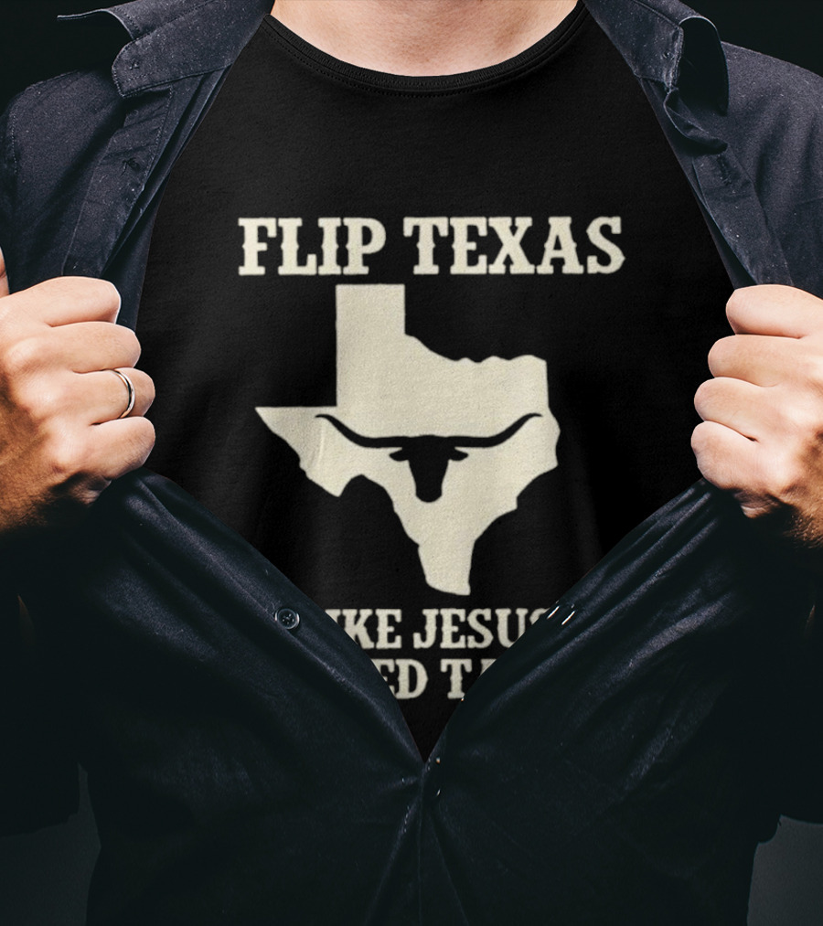 Flip Texas Like Jesus Flipped Tables Iconic State T-Shirt