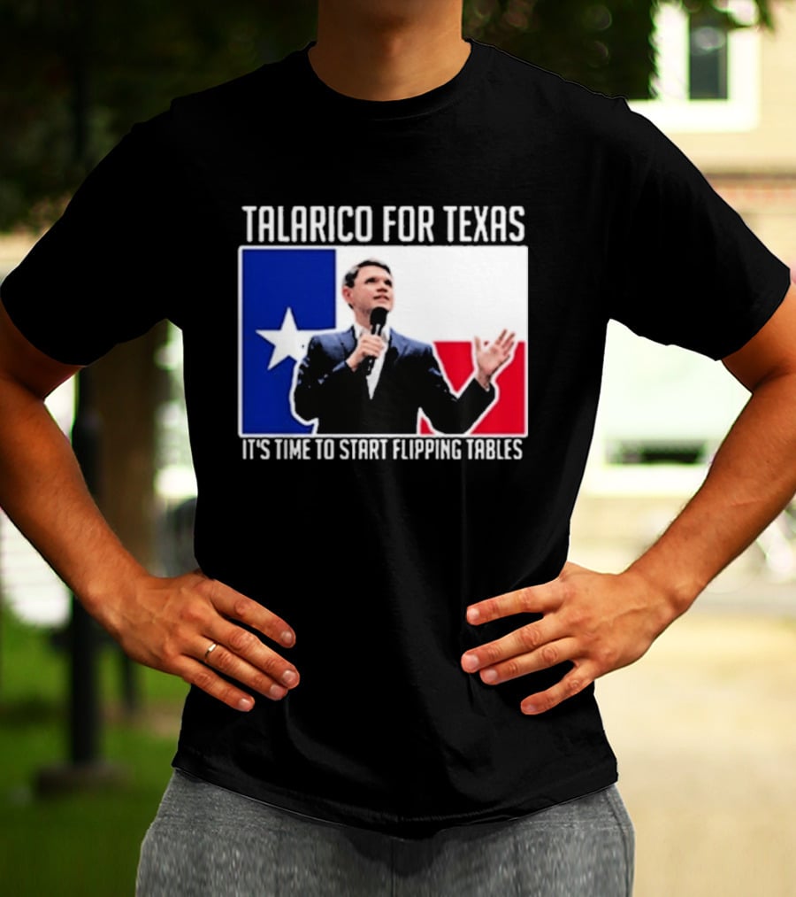 Talarico For Texas It's Time To Start Flipping Tables T-Shirt