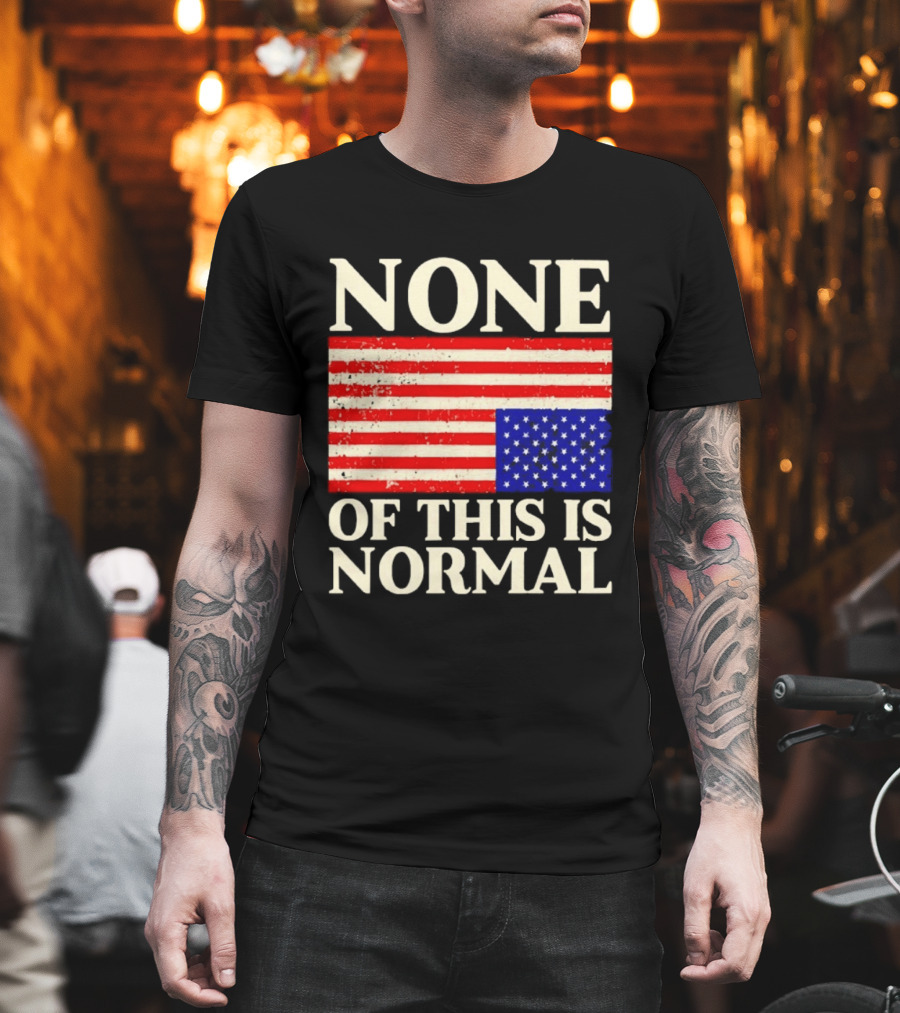 None Of This Is Normal US Flag Design For Sale Ships Free T-Shirt