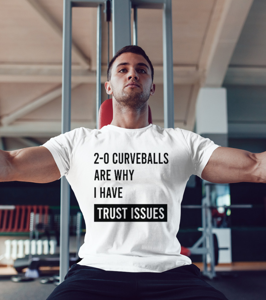 2 0 Curveballs Are Why I Have Trust Issues T-Shirt