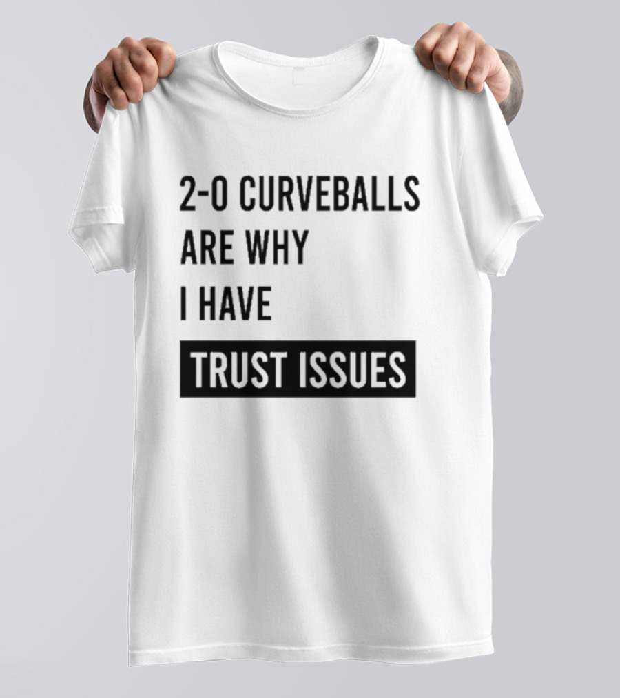 2 0 Curveballs Are Why I Have Trust Issues T-Shirt
