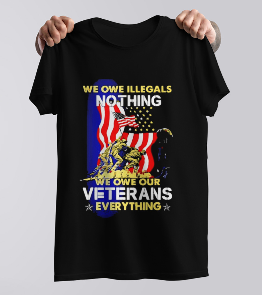 We Owe Illegals Nothing We Owe Our Veterans Everything Patriotic American Flag Stars T-Shirt