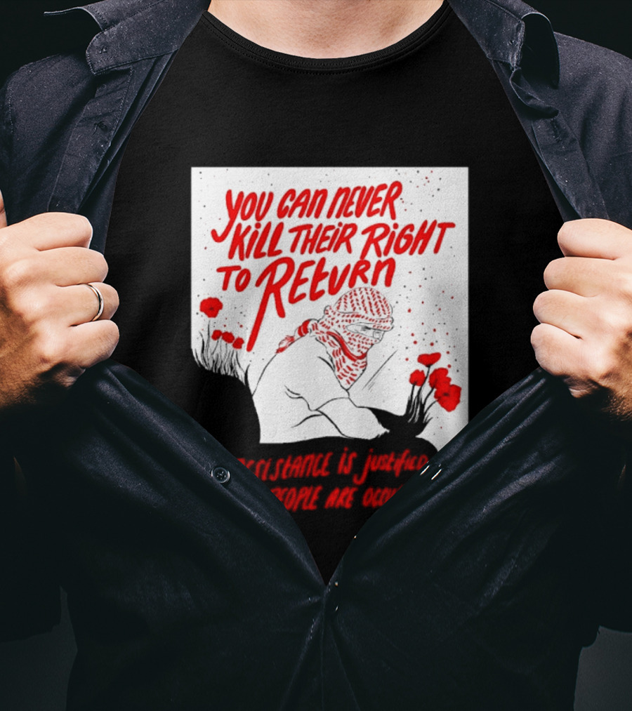 You Can Never Kill Their Right To Return Resistance Is Justified When People Are Occupied T-Shirt