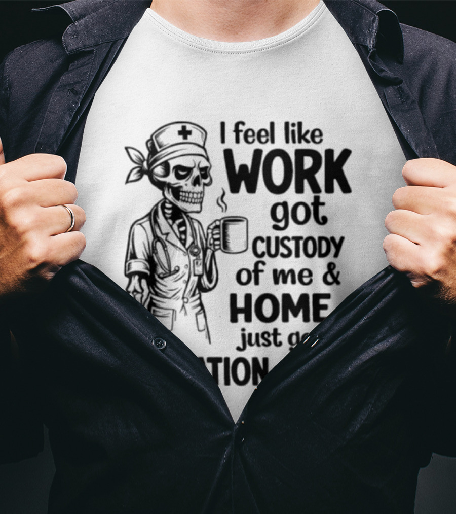 I Feel Like Work Got Custody Coffee Drinking Skeleton Nurse Visitation Rights T-Shirt