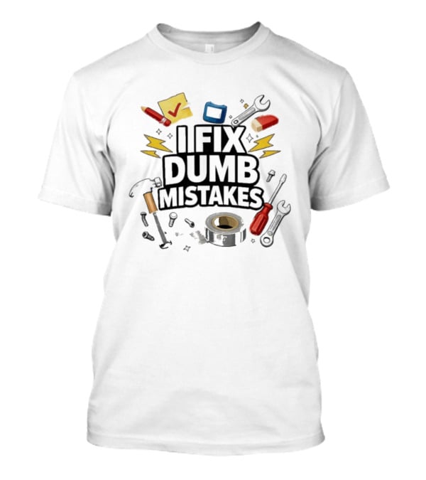 I Fix Dumb Mistakes Tools Wrench Hammer Screwdriver Tape T-Shirt