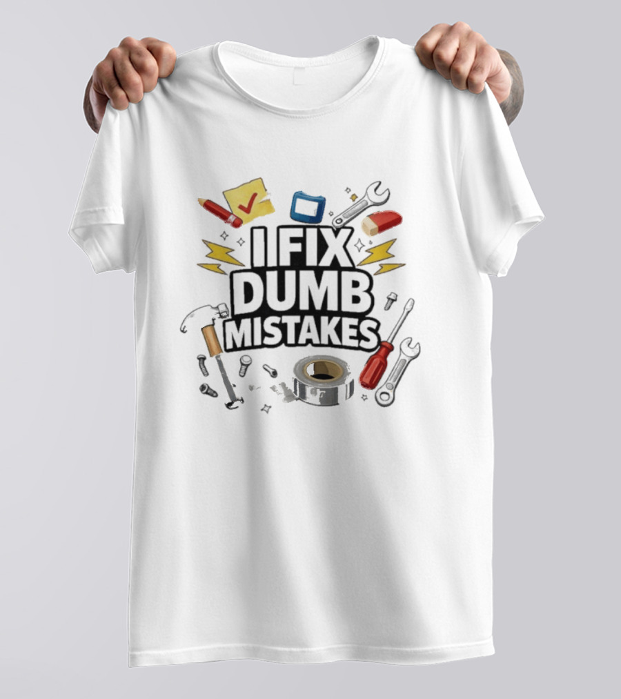 I Fix Dumb Mistakes Tools Wrench Hammer Screwdriver Tape T-Shirt