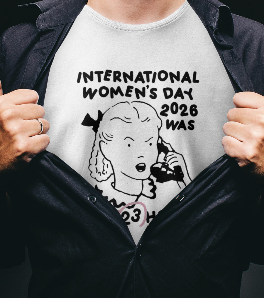 International Women's Day 2023 Was Only 23 Hours T-Shirt