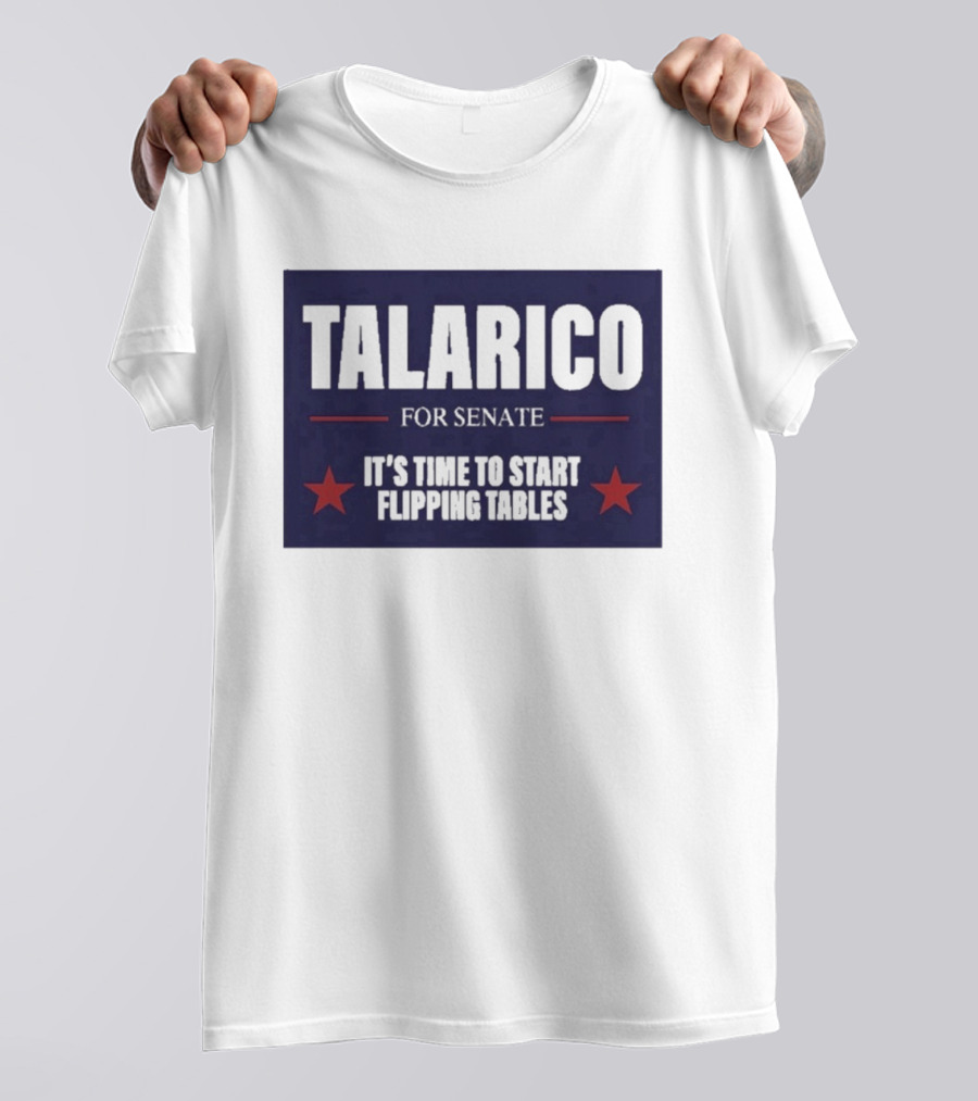 Talarico For Senate It's Time To Start Flipping Tables Bold Political Message T-Shirt