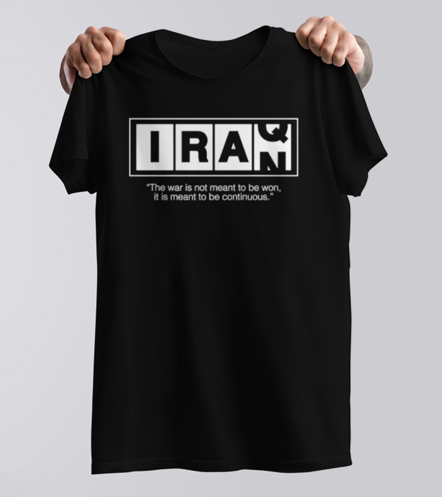 Iran Iraq The War Is Not Meant To Be Won It Is Meant To Be Continuous T-Shirt