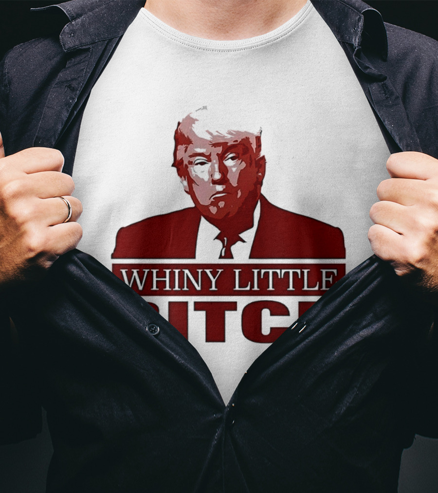 Donald Trump Whiny Little Bitch T-Shirt