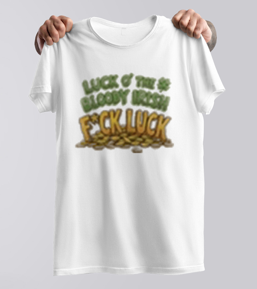 Luck Of The Bloody Irish F*ck Luck Shamrock T-Shirt