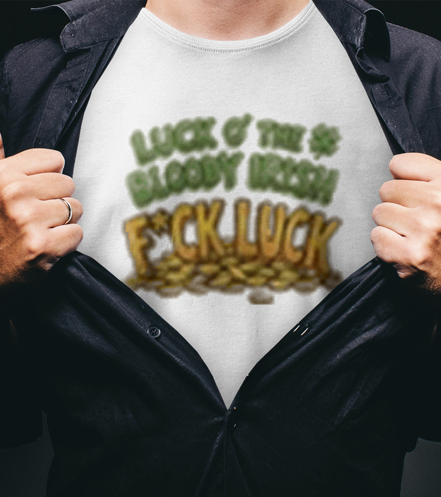 Luck Of The Bloody Irish F*ck Luck Shamrock T-Shirt