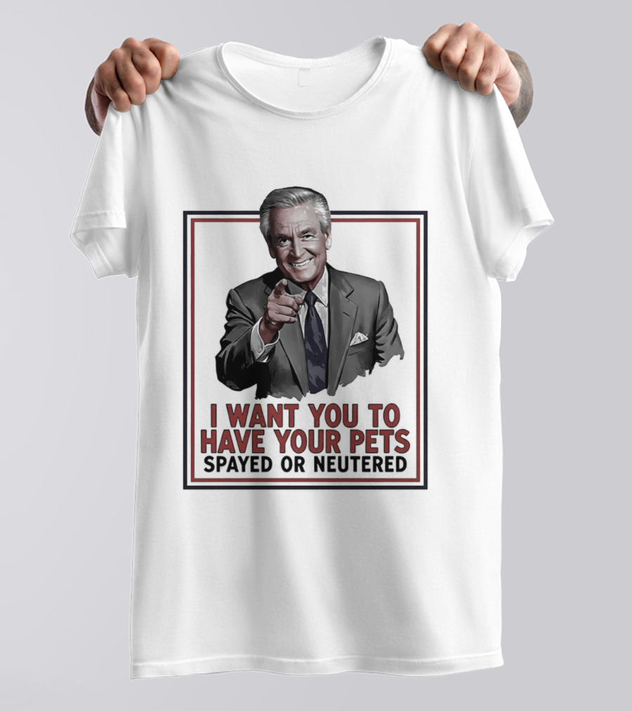 I Want You To Have Your Pets Spayed Or Neutered Ted Knight T-Shirt