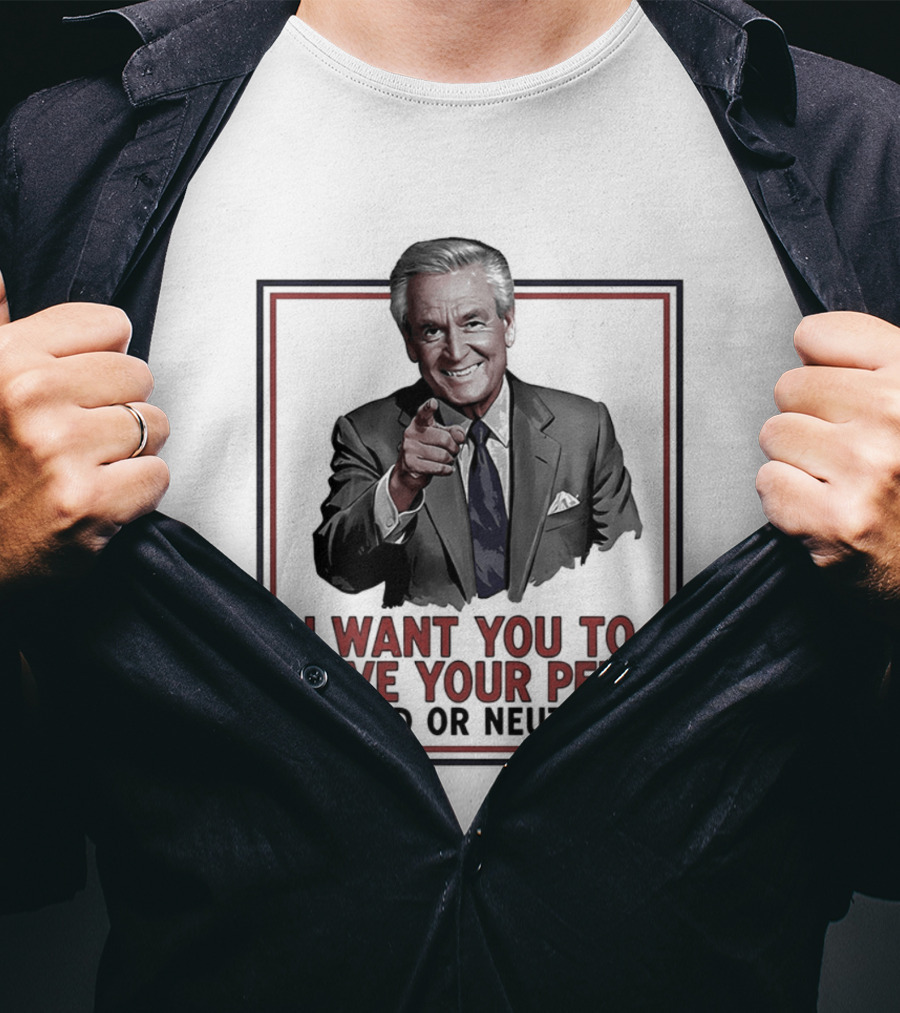 I Want You To Have Your Pets Spayed Or Neutered Ted Knight T-Shirt
