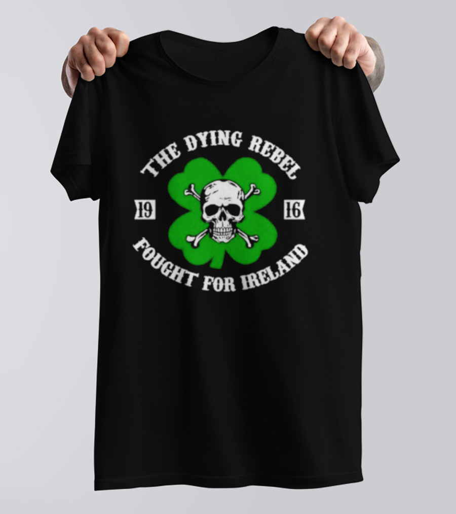 The Dying Rebel Fought For Ireland Clover Skull And Crossbones T-Shirt