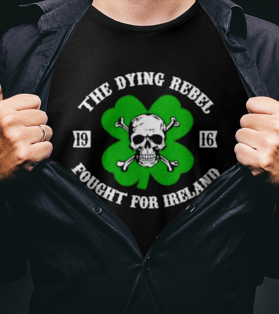 The Dying Rebel Fought For Ireland Clover Skull And Crossbones T-Shirt