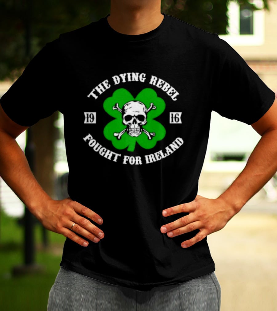 The Dying Rebel Fought For Ireland Clover Skull And Crossbones T-Shirt