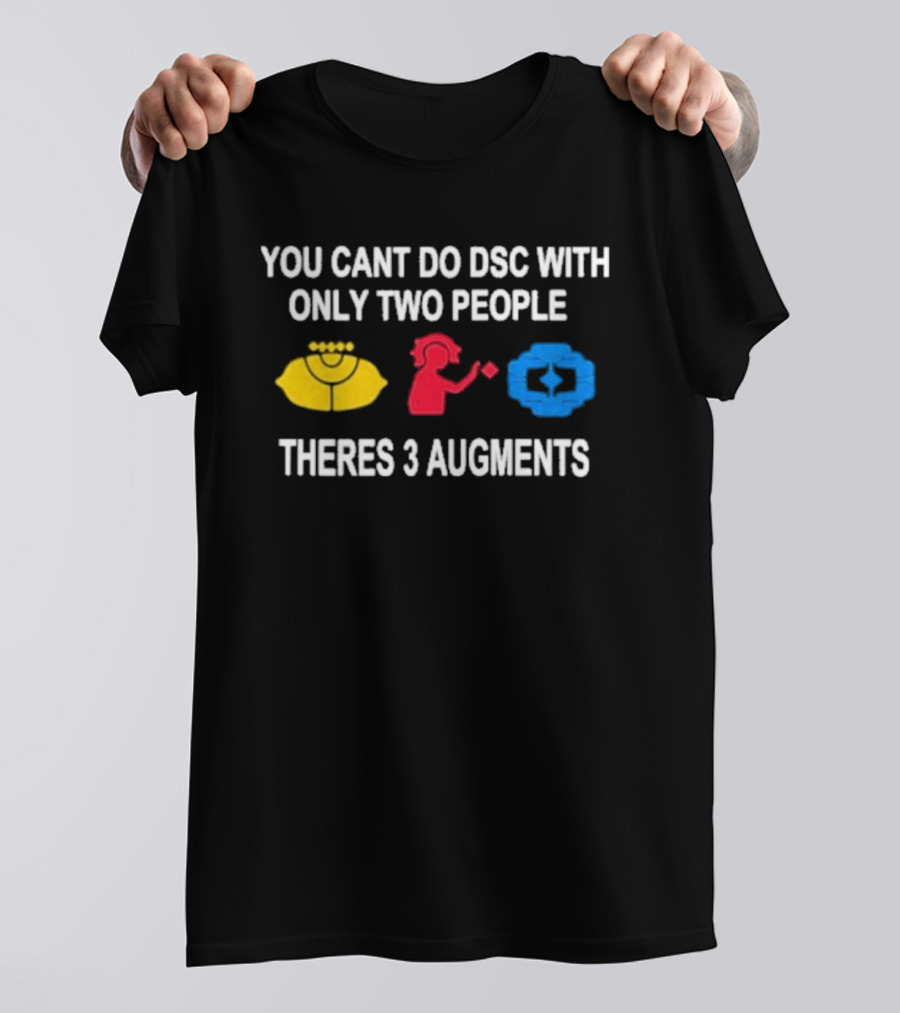 You Cant Do DSC With Only Two People Theres 3 Augments Yellow Red Blue T-Shirt