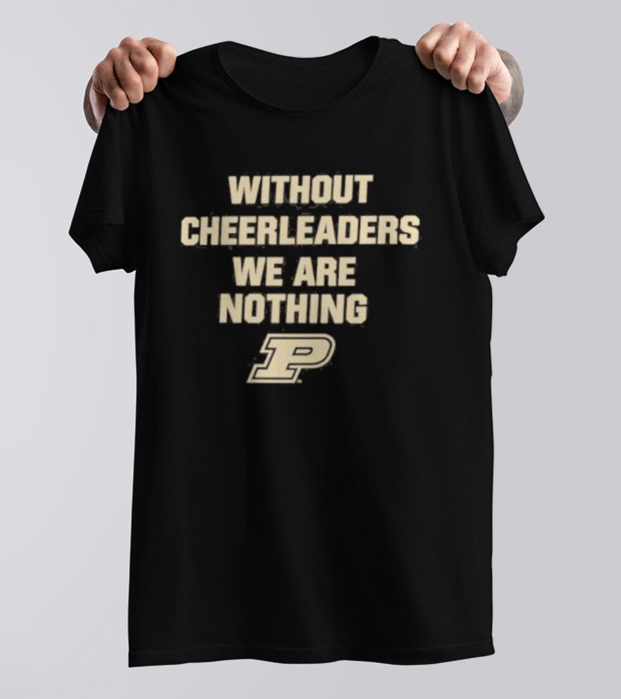 Without Cheerleaders We Are Nothing Purdue P T-Shirt