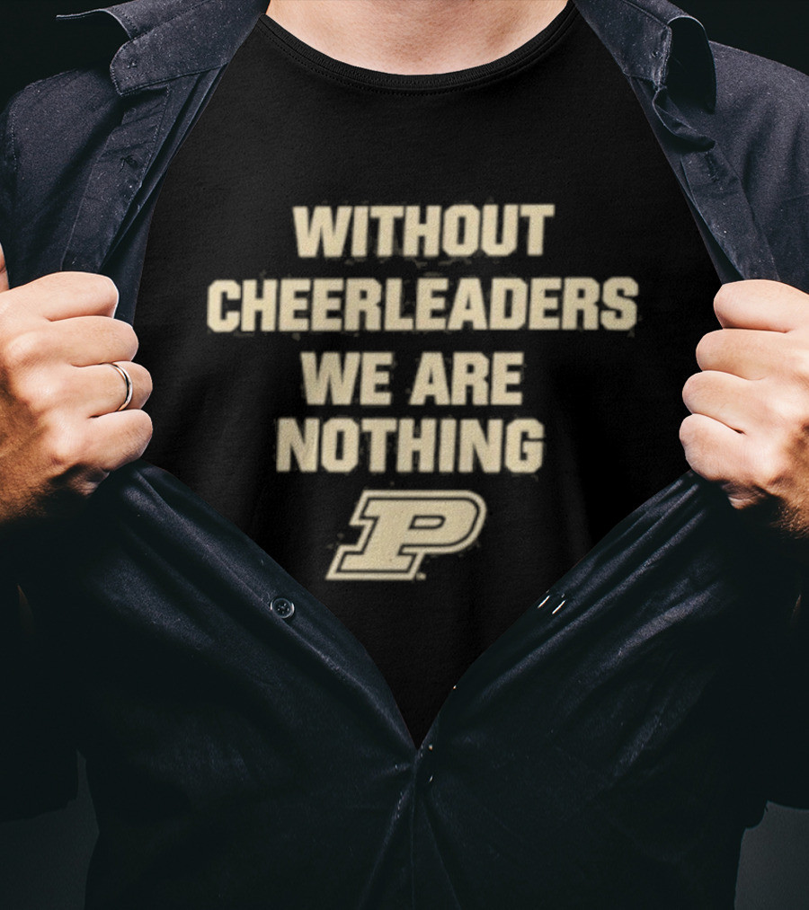 Without Cheerleaders We Are Nothing Purdue P T-Shirt
