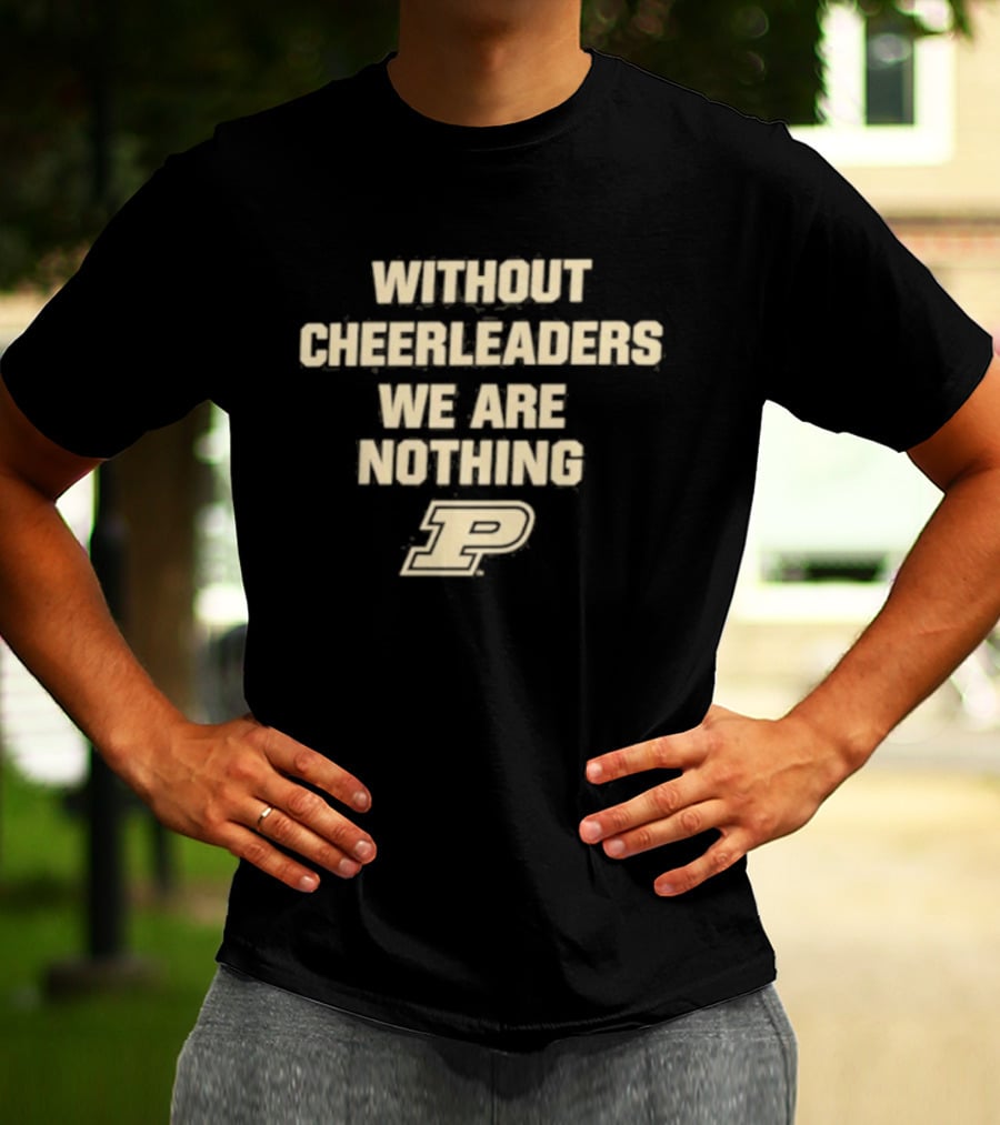 Without Cheerleaders We Are Nothing Purdue P T-Shirt