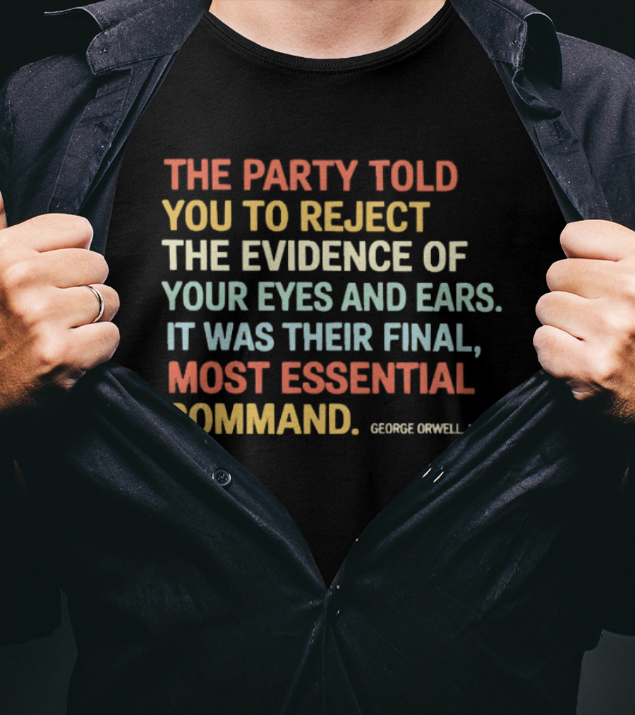 George Orwell 1984 The Party Told You To Reject The Evidence Of Your Eyes And Ears Essential Command T-Shirt